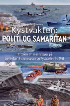 Kystvakten : politi og samaritan : historien om mannskaper på Statens fiskerioppsyn og Kystvakten fra 1961
