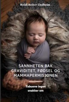 Sannheten bak graviditet, fødsel og mammapermisjonen : tabuene ingen snakker om