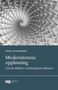 Modernitetens oppløsning : sentrale skikkelser i etterkrigstidens idéhistorie