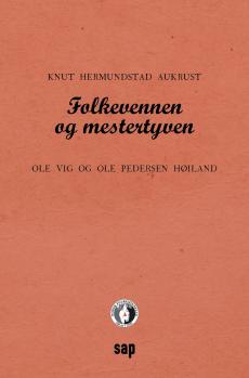 Folkevennen og mestertyven : Ole Vig og Ole Pedersen Høiland : med full transkripsjon av Ole Vigs debut fra 1850