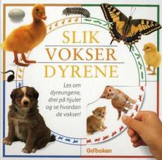 Slik vokser dyrene : les om dyreungene, drei på hjulet og se hvordan de vokser!