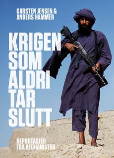 Krigen som aldri tar slutt : reportasjer fra Afghanistan