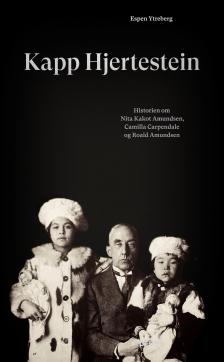 Kapp Hjertestein : historien om Nita Kakot Amundsen, Camilla Carpendale og Roald Amundsen
