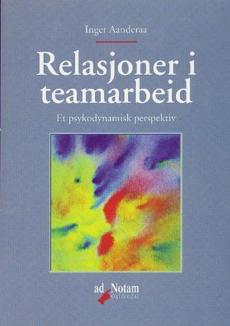 Relasjoner i teamarbeid : et psykodynamisk perspektiv