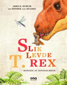 Slik levde T. rex : - kongen av dinosaurene
