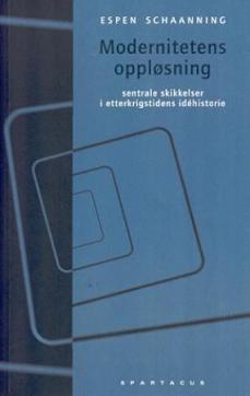 Modernitetens oppløsning : sentrale skikkelser i etterkrigstidens idéhistorie