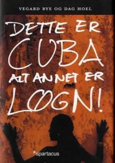 Dette er Cuba : alt annet er løgn!