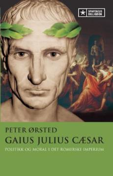 Gaius Julius Cæsar : politikk og moral i det romerske imperium