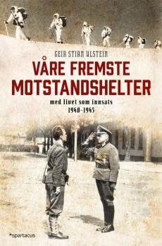 Våre fremste motstandshelter : med livet som innsats 1940-1945