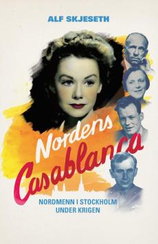Nordens Casablanca : nordmenn i Stockholm under krigen