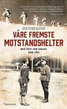 Våre fremste motstandshelter : med livet som innsats 1940-1945