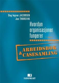 Hvordan organisasjoner fungerer : arbeidsbok og casesamling