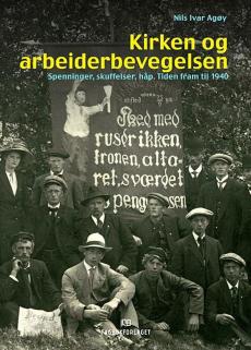 Kirken og arbeiderbevegelsen : spenninger, skuffelser, håp : tiden fram til 1940