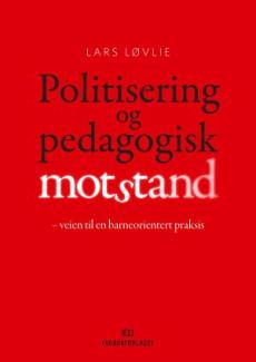 Politisering og pedagogisk motstand : veien til en barneorientert praksis