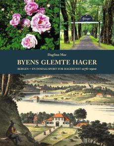 Byens glemte hager : Bergen - en innfallsport for hagekunst 1276-1900