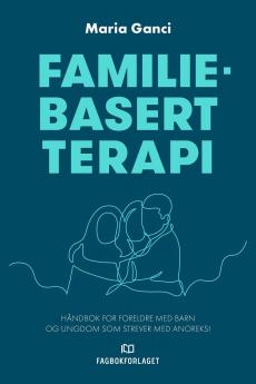 Familiebasert terapi : håndbok for foreldre med barn og ungdom som strever med anoreksi