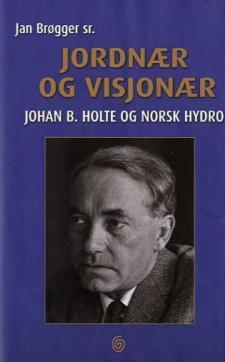 Jordnær og visjonær : Johan B. Holte og Norsk Hydro