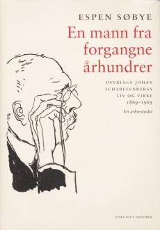 En mann fra forgangne århundrer : overlege Johan Scharffenbergs liv og virke 1869-1965 : en arkivstudie