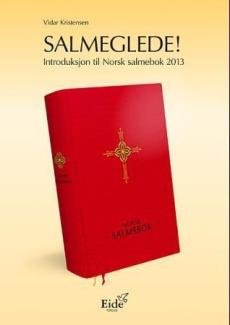 Salmeglede! : introduksjon til Norsk salmebok 2013