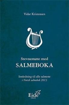 Stevnemøte med salmeboka : innledning til alle salmene i Norsk salmebok 2013