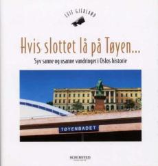 Hvis slottet lå på Tøyen- : syv sanne og usanne vandringer i Oslos historie