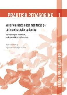 Praktisk pedagogikk 1  : varierte arbeidsmåter med fokus på læringsstrategier og læring : praksiseksempler i matematikk, norsk og engelsk fra ungdomst
