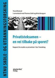 Privatisteksamen - en vei tilbake på sporet? : rapport fra studie av privatister i Sør-Trøndelag