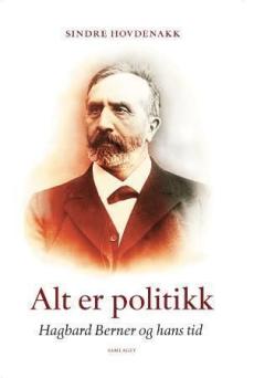 Alt er politikk : Hagbard Berner og hans tid