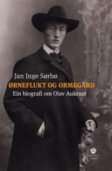 Ørneflukt og ormegard : ein biografi om Olav Aukrust
