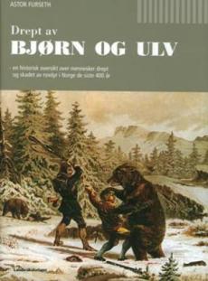 Drept av bjørn og ulv : en historisk oversikt over mennesker drept og skadet av rovdyr i Norge de siste 400 år