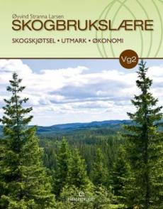 Skogbrukslære : skogskjøtsel, utmark, økonomi : lærebok i felles programfag for vg2 skogbruk