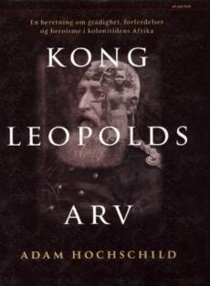 Kong Leopolds arv : en beretning om grådighet, forferdelser og heroisme i det koloniale Afrika