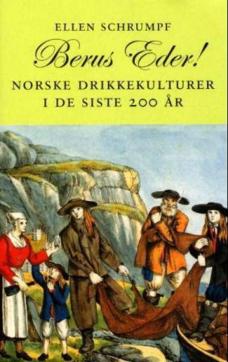 "Berus eder!" : norsk drikkekultur i de siste 200 år