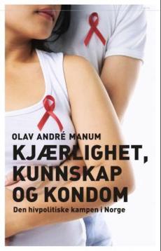 Kjærlighet, kunnskap og kondom : den hivpolitiske kampen i Norge