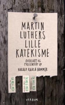 Martin Luthers lille katekisme : Luthers forklaring til kristendommens fem hovedtekster, med veiledning til hvordan vi kan innøve disse tekstene i hve