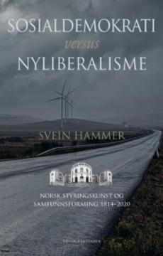 Sosialdemokrati versus nyliberalisme : norsk styringskunst og samfunnsforming 1814-2020