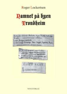 Namnet på byen Trondheim : ein språkhistorisk og faghistorisk analyse