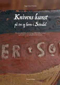 Knivens kunst på tre og horn i Setesdal : fra senmiddelalder til omkring 1800: boller, benker og krutthorn i en kulturhistorisk kontekst