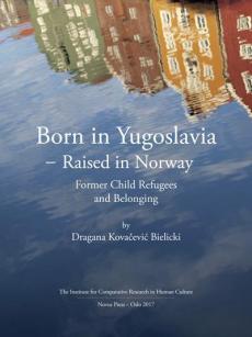 Born in Yugoslavia - raised in Norway : former child refugees and belonging