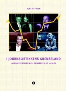 I journalistikkens grenseland : journalistrollen mellom marked og idealer