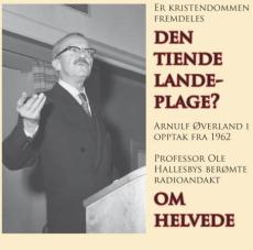 Er kristendommen fremdeles den tiende landeplage? : Arnulf Øverland i opptak fra 1962. Professor Ole Hallesbys berømte radioandakt Om helvede