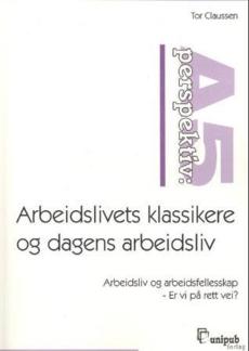 Arbeidslivets klassikere og dagens arbeidsliv : arbeidsliv og arbeidsfellesskap - er vi på rett vei?