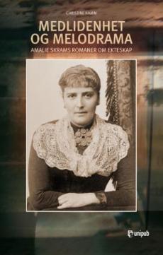 Medlidenhet og melodrama : Amalie Skrams romaner om ekteskap
