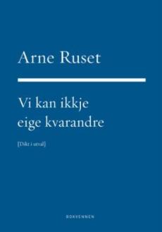 Vi kan ikkje eige kvarandre : dikt i utval av Arne Ruset : 1973-2015
