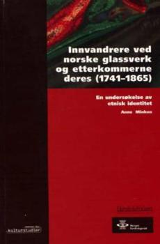 Innvandrere ved norske glassverk og etterkommerne deres (1741-1865) : en undersøkelse av etnisk idenitet