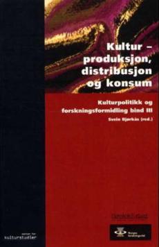 Kulturpolitikk og forskningsformidling (Bind III) : Kultur : produksjon, distribusjon og konsum