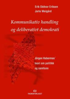 Kommunikativ handling og deliberativt demokrati : Jürgen Habermas' teori om politikk og samfunn