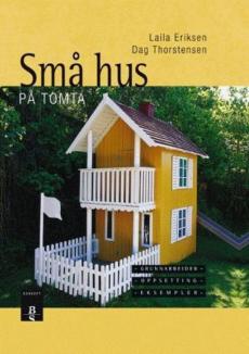 Små hus på tomta : grunnarbeider - oppsetting - eksempler