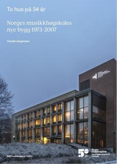 To hus på 34 år : Norges musikkhøgskoles nye bygg 1973-2007