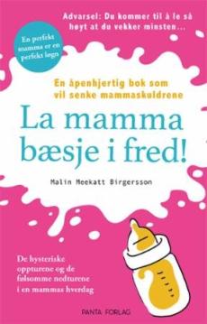La mamma bæsje i fred! : en ærlig bok om familielivet!